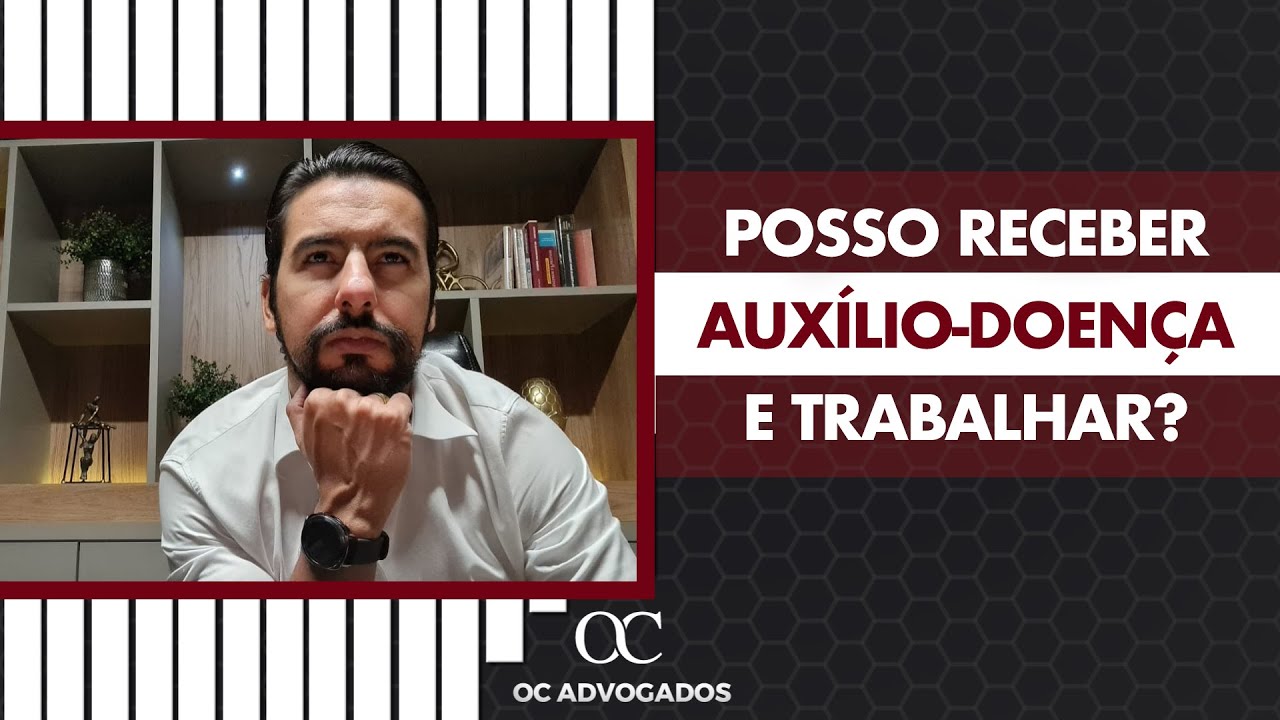 POSSO TRABALHAR RECEBENDO AUXÍLIO-DOENÇA?
