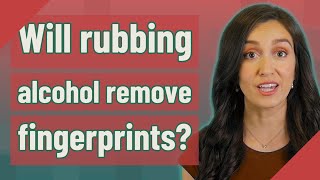 Will rubbing alcohol remove fingerprints?