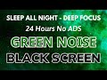 Deep Focus With Green Noise Sound For Sleep All Night - Black Screen | Sound In 24H No ADS