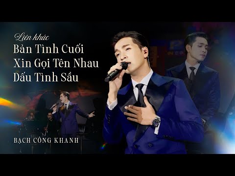 LK Bản Tình Cuối - Xin Còn Gọi Tên Nhau - Dấu Tình Sầu | BẠCH CÔNG KHANH (LIVE)