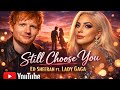 Still Choose You Ed Sheeran Ft Lady Gaga 2026 Official Music Video Emotional Love Song