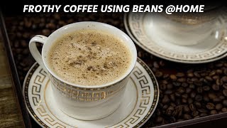 Frothy Cafe like Coffee Recipe at Home with Beans (to cup) - CookingShooking