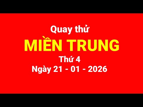 Quay thử miền Trung, thứ 4, ngày 21/01/2026