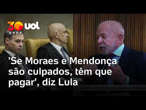 Lula diz que ‘se Moraes e Mendonça são culpados, têm que pagar’