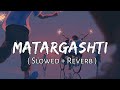 Matargashti [Slowed+Reverb] - Mohit Chauhan | Textaudio | SlowFeel |