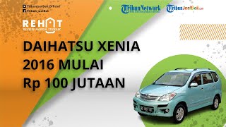 REHAT: LMPV Daihatsu Xenia Tahun 2016 Mulai Rp 100 Jutaan, Cek Harga Bekasnya per Desember 2021