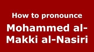 How to pronounce Mohammed Al-Makki Al-Nasiri