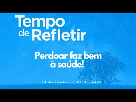 Tempo de Refletir 1631 - Perdoar faz bem à saúde!