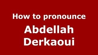 How to pronounce Abdellah Derkaoui