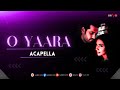 O Yaara | Ankit Tiwari | Acapella Song