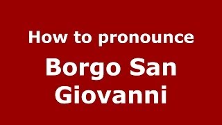 How to pronounce Borgo San Giovanni