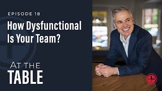 #18: How Dysfunctional is Your Team | At the Table with Patrick Lencioni