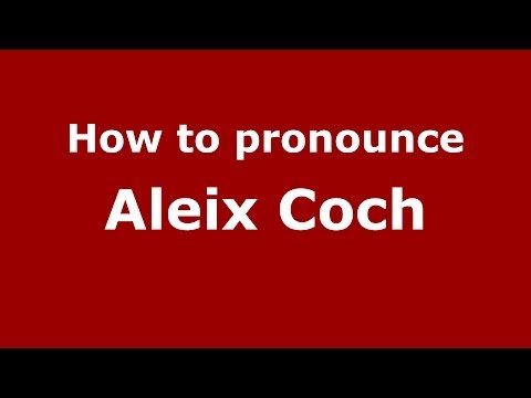 How to pronounce Aleix Coch (Spanish/Spain) - PronounceNames.com