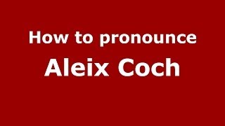 How to pronounce Aleix Coch