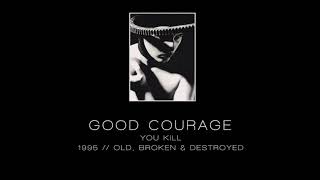 GOOD COURAGE - You kill ["Old, Broken & Destroyed" - 1995]