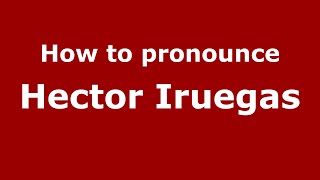 How to pronounce Hector Iruegas