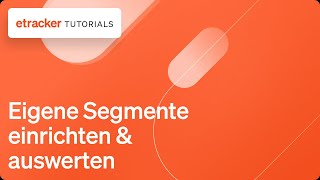 Eigene Segmente in etracker analytics einrichten & auswerten