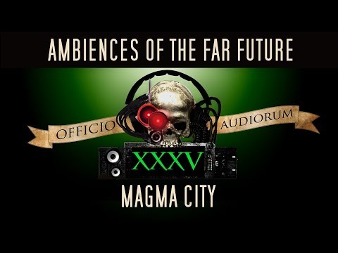 Ambiences of the Far Future Part XXXV - Magma City