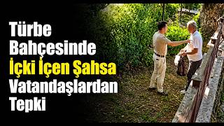 Akşemseddin Hazretleri Türbesi'nin Bahçesinde İçki İçen Şahsa Vatandaşlardan Tepki