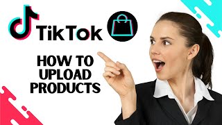 How to Add and Upload Products on TikTok Shop (Complete Guide)