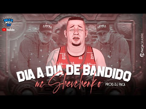 MC SHEVCHENKO - DIA A DIA DE BANDIDO - DJ PACA