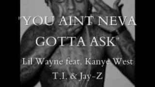 Lil Wayne &quot;You Aint Neva Gotta Ask&quot; feat. Kanye West T.I. &amp; Jay-Z