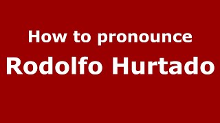 How to pronounce Rodolfo Hurtado