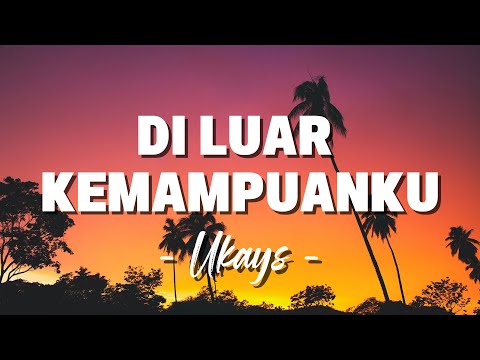 Ukays - Di Luar Kemampuanku [ Lagu Lirik ]