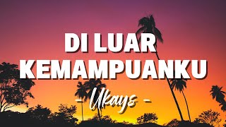 Download lagu Ukays - Di Luar Kemampuanku [ Lagu Lirik ] mp3