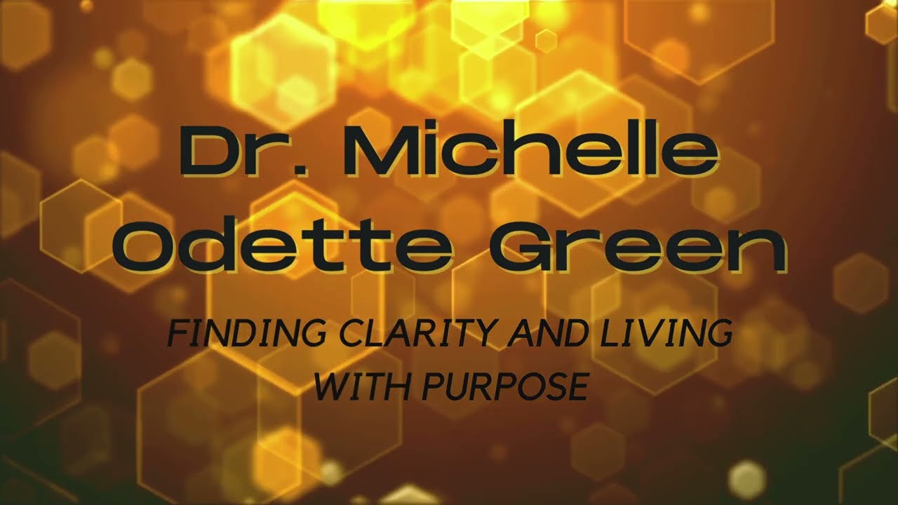 Finding Clarity and Living with Purpose by Dr. Michelle Odette Green