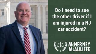 Do I need to sue the other driver if I am injured in a NJ car accident? | Daniel P. McNerney, Esq.