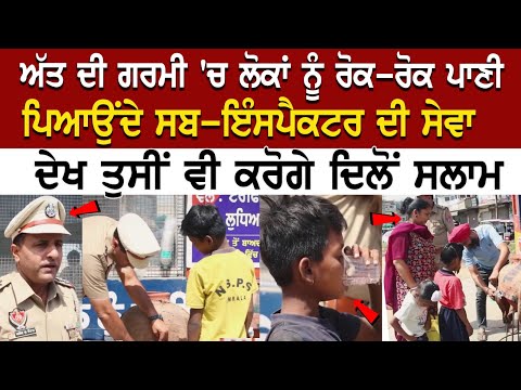 ਅੱਤ ਦੀ ਗਰਮੀ 'ਚ ਲੋਕਾਂ ਨੂੰ ਰੋਕ-ਰੋਕ ਪਾਣੀ ਪਿਆਉਂਦੇ Sub-Inspector ਦੀ ਸੇਵਾ ਦੇਖ ਤੁਸੀਂ ਵੀ ਕਰੋਗੇ ਦਿਲੋਂ ਸਲਾਮ