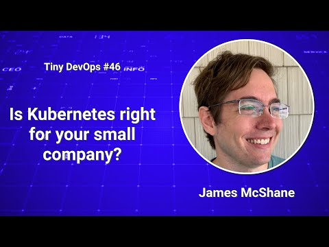 [Ep46] James McShane — Is Kubernetes right for your small company?