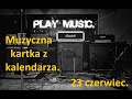 Muzyczna kartka z kalendarza 23 czerwiec. Muzyczna kartka z kalendarza 23 czerwiec.