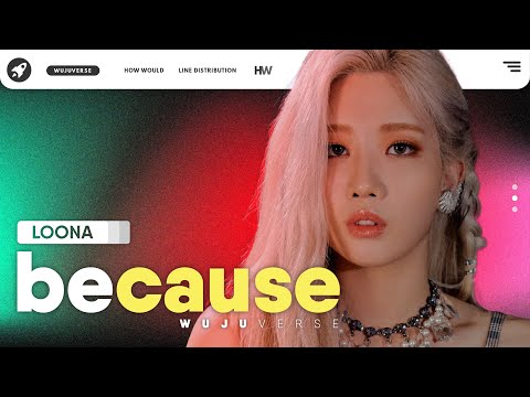 How Would LOONA sing 'BEcause' (Dreamcatcher) | Line Distribution