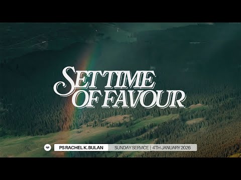 Set Time of Favour - Ps Rachel K. Bulan | 4 January 2026