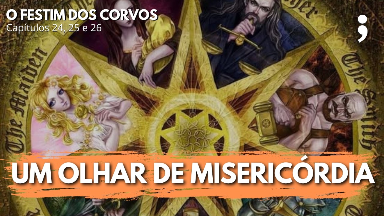 Um olhar de misericórdia | O Festim dos Corvos: capítulos 24, 25 e 26 | CdC