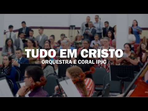 TUDO EM CRISTO | ORQUESTRA E CORAL IPJC
