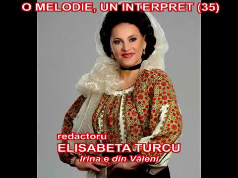 O MELODIE, UN INTERPRET (35) - ELISABETA TURCU, Irina e din Văleni
