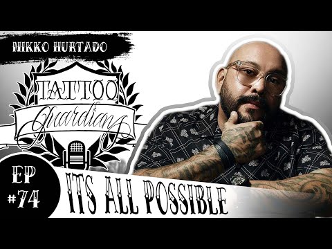 It's All Possible | Nikko Hurtado | Ep #74 | Tattoo Guardians Podcast