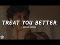 Shawn Mendes - Treat You Better (Lyrics) Shawn Mendes - Treat You Better (Lyrics)