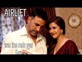 AIRLIFT singer Arijit Singh tenu itna main pyar Kara