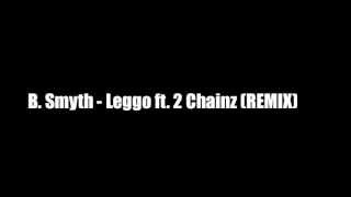 B. Smyth - Leggo ft. 2 Chainz (REMIX)