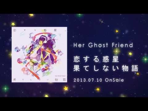 Her Ghost Friend -『恋する惑星、果てしない物語』7/10 ON SALE!!