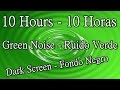 10 hours of green noise dark screen 10 horas ruido verde fondo negro