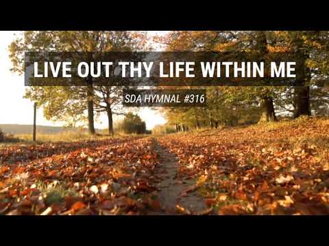 Live out Thy life within me (SDA Hymnal  #316)