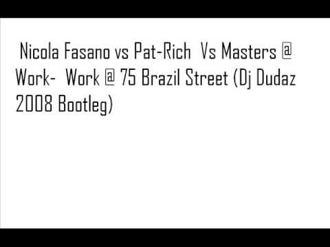 Nicola Fasano Vs Patch Rich VS Masters @ Work - Work @ 75 Street Brazil (Dj Dudaz Bootleg 2008)