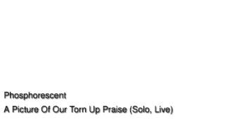 Phosphorescent -  A Picture Of Our Torn Up Praise Solo LIVE