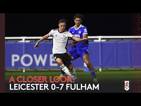 A Closer Look: SEVEN HEAVEN | Leicester City U21s 0-7 Fulham U21s