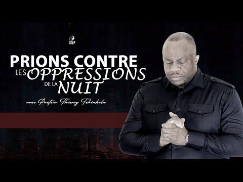 Temps de prière - PRIONS CONTRE LES OPPRESSIONS DE LA NUIT :: Pasteur Thierry Tshinkola